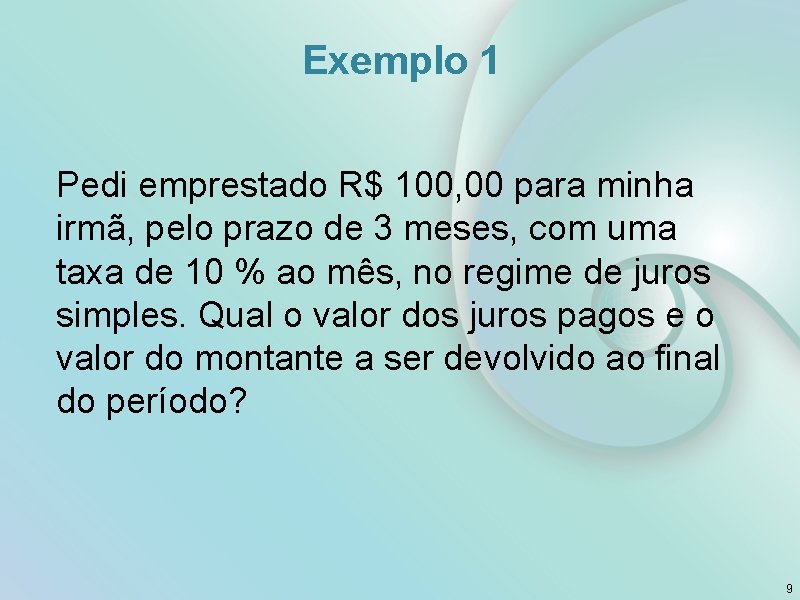 Exemplo 1 Pedi emprestado R$ 100, 00 para minha irmã, pelo prazo de 3