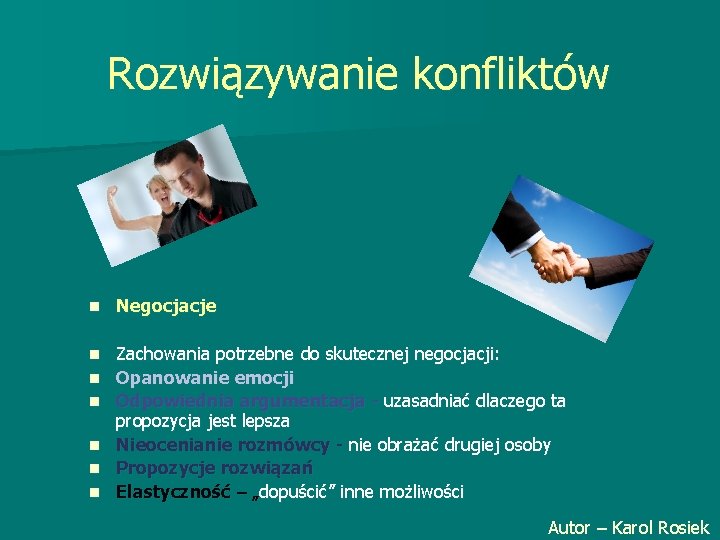 Rozwiązywanie konfliktów n Negocjacje n Zachowania potrzebne do skutecznej negocjacji: Opanowanie emocji Odpowiednia argumentacja