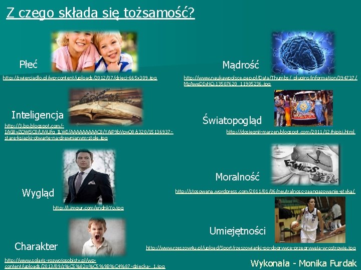 Z czego składa się tożsamość? Płeć Mądrość http: //zwierciadlo. pl/wp-content/uploads/2012/07/dzieci-665 x 309. jpg Inteligencja Z czego składa się tożsamość? Płeć Mądrość http: //zwierciadlo. pl/wp-content/uploads/2012/07/dzieci-665 x 309. jpg Inteligencja