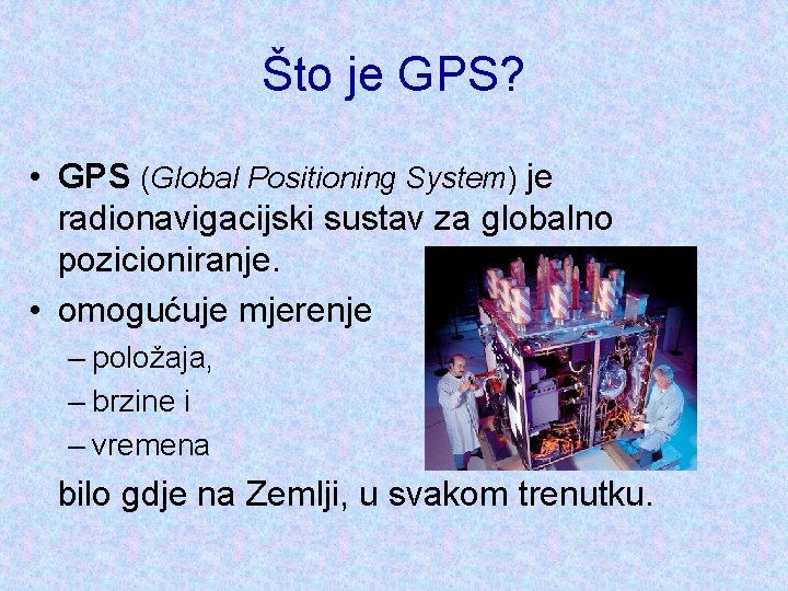 Što je GPS? • GPS (Global Positioning System) je radionavigacijski sustav za globalno pozicioniranje.