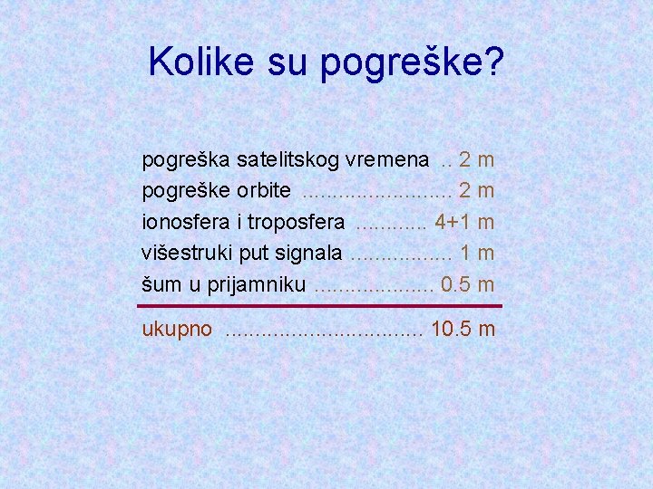 Kolike su pogreške? pogreška satelitskog vremena. . 2 m pogreške orbite. . . 2