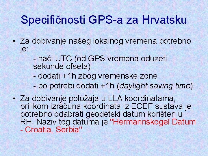 Specifičnosti GPS-a za Hrvatsku • Za dobivanje našeg lokalnog vremena potrebno je: - naći