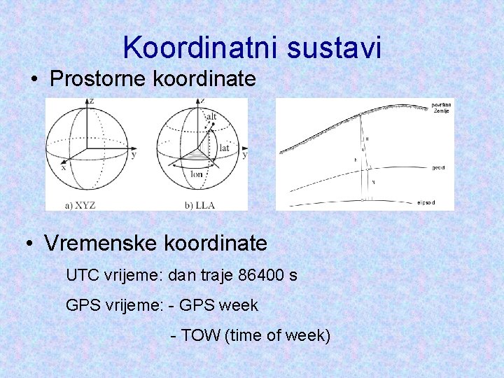 Koordinatni sustavi • Prostorne koordinate • Vremenske koordinate UTC vrijeme: dan traje 86400 s