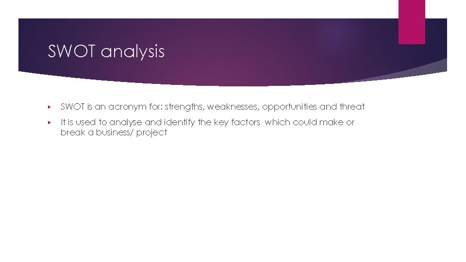 SWOT analysis ▶ SWOT is an acronym for: strengths, weaknesses, opportunities and threat ▶