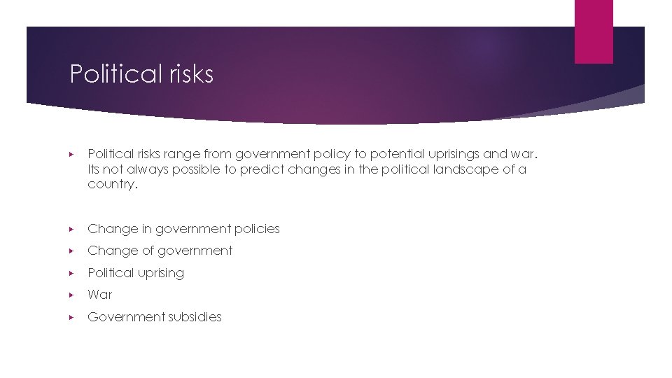 Political risks ▶ Political risks range from government policy to potential uprisings and war.