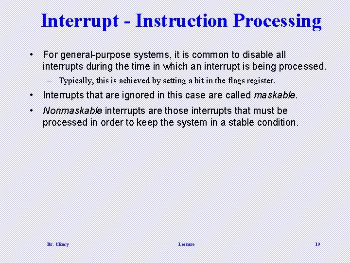 Interrupt - Instruction Processing • For general-purpose systems, it is common to disable all