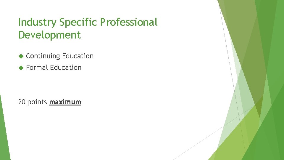 Industry Specific Professional Development Continuing Education Formal Education 20 points maximum Industry Specific Professional Development Continuing Education Formal Education 20 points maximum