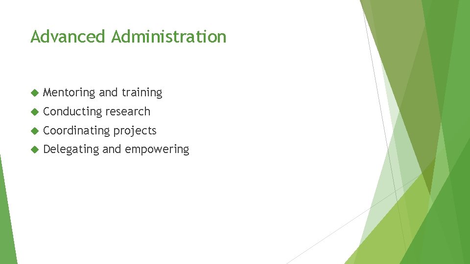 Advanced Administration Mentoring and training Conducting research Coordinating projects Delegating and empowering Advanced Administration Mentoring and training Conducting research Coordinating projects Delegating and empowering