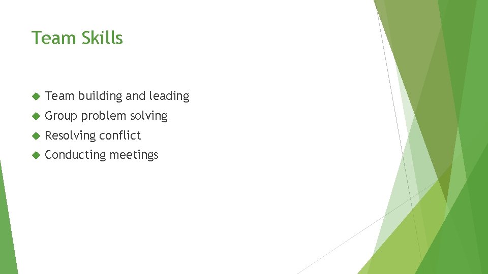 Team Skills Team building and leading Group problem solving Resolving conflict Conducting meetings Team Skills Team building and leading Group problem solving Resolving conflict Conducting meetings