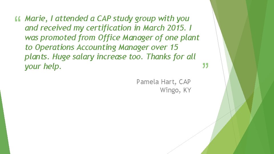 “ Marie, I attended a CAP study group with you and received my certification “ Marie, I attended a CAP study group with you and received my certification