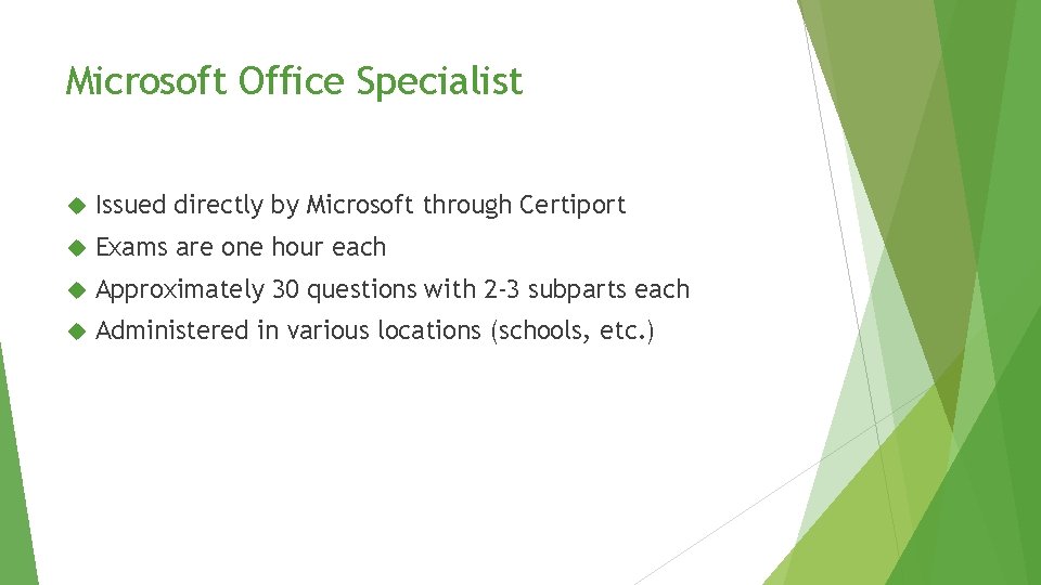 Microsoft Office Specialist Issued directly by Microsoft through Certiport Exams are one hour each Microsoft Office Specialist Issued directly by Microsoft through Certiport Exams are one hour each