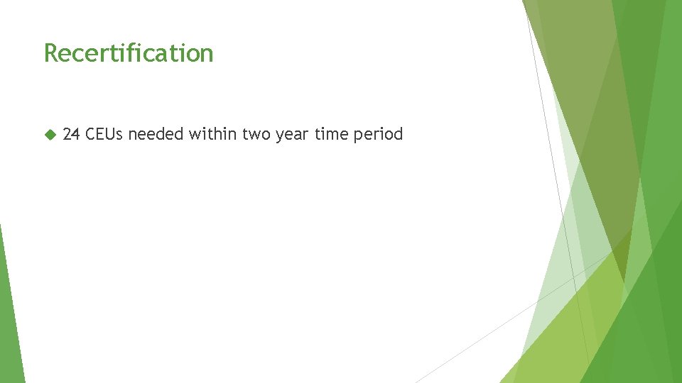 Recertification 24 CEUs needed within two year time period Recertification 24 CEUs needed within two year time period