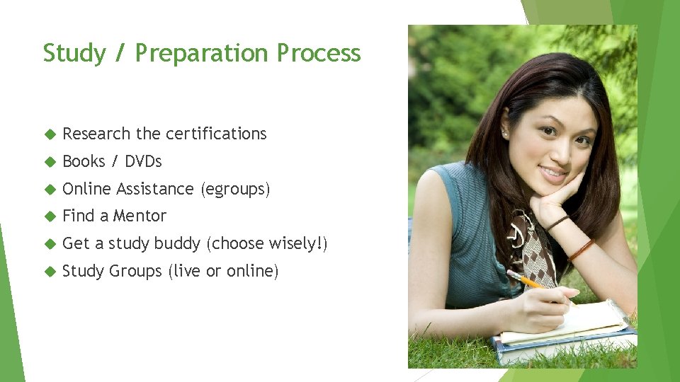 Study / Preparation Process Research the certifications Books / DVDs Online Assistance (egroups) Find Study / Preparation Process Research the certifications Books / DVDs Online Assistance (egroups) Find