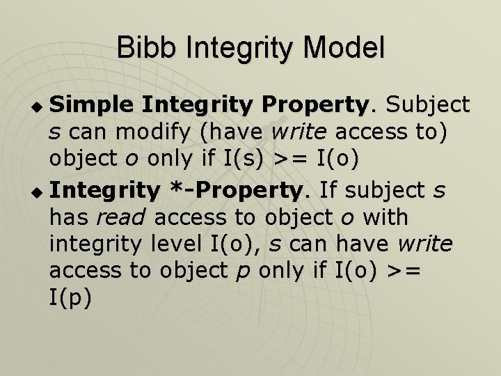 Bibb Integrity Model Simple Integrity Property. Subject s can modify (have write access to) Bibb Integrity Model Simple Integrity Property. Subject s can modify (have write access to)