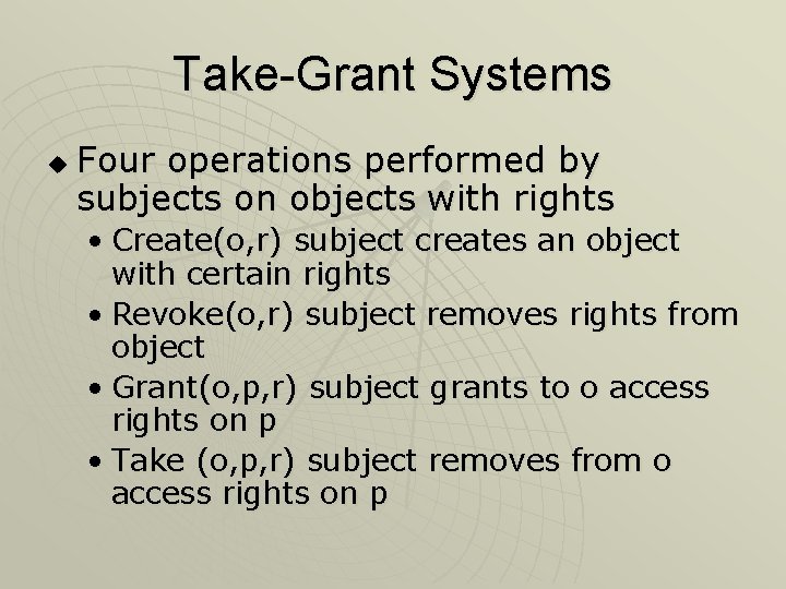 Take-Grant Systems u Four operations performed by subjects on objects with rights • Create(o, Take-Grant Systems u Four operations performed by subjects on objects with rights • Create(o,