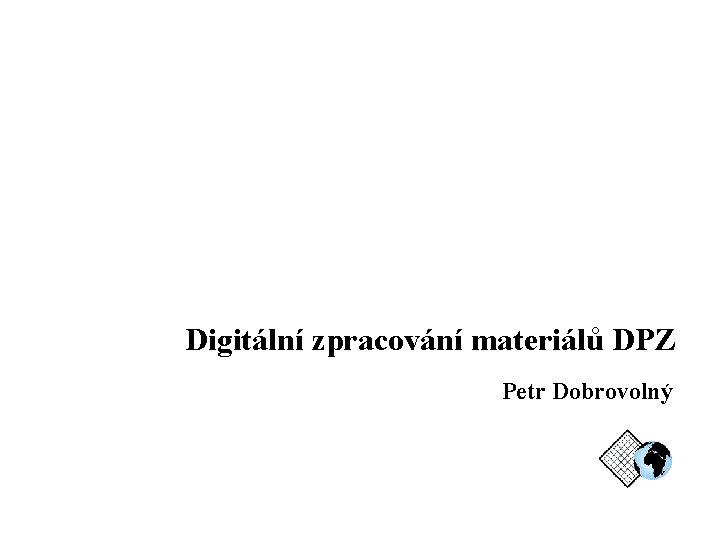 Digitální zpracování materiálů DPZ Petr Dobrovolný 