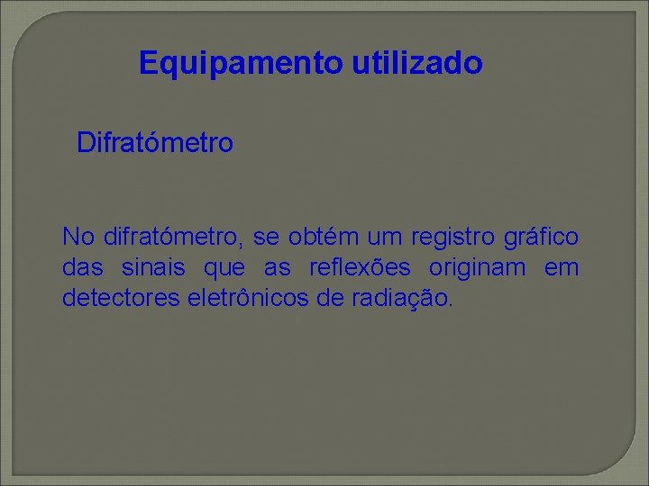 Equipamento utilizado Difratómetro No difratómetro, se obtém um registro gráfico das sinais que as Equipamento utilizado Difratómetro No difratómetro, se obtém um registro gráfico das sinais que as