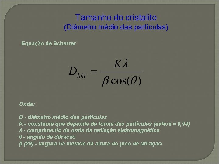 Tamanho do cristalito (Diâmetro médio das partículas) Equação de Scherrer Onde: D - diâmetro Tamanho do cristalito (Diâmetro médio das partículas) Equação de Scherrer Onde: D - diâmetro