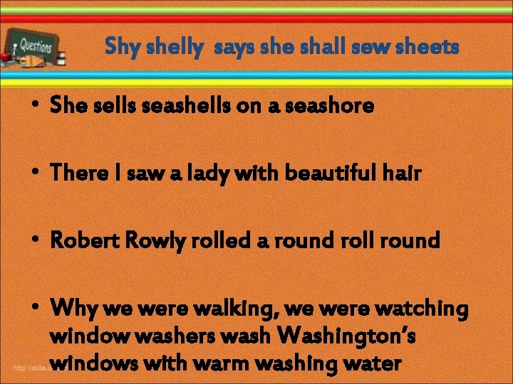 Shy shelly says she shall sew sheets • She sells seashells on a seashore