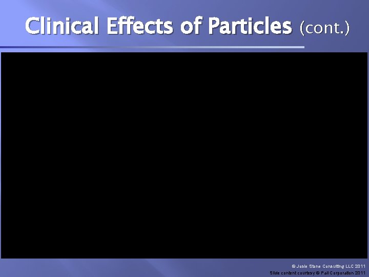 Clinical Effects of Particles (cont. ) © Josie Stone Consulting LLC 2011 Slide content