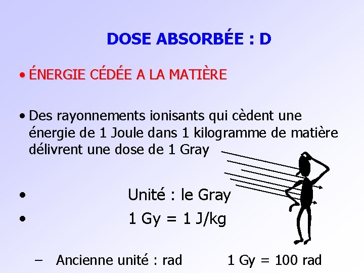 DOSE ABSORBÉE : D • ÉNERGIE CÉDÉE A LA MATIÈRE • Des rayonnements ionisants