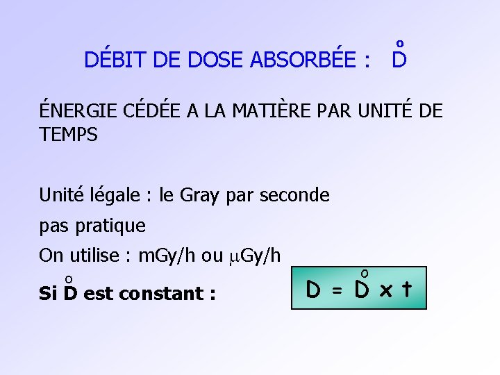  o DÉBIT DE DOSE ABSORBÉE : D ÉNERGIE CÉDÉE A LA MATIÈRE PAR