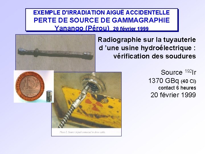 EXEMPLE D'IRRADIATION AIGUË ACCIDENTELLE PERTE DE SOURCE DE GAMMAGRAPHIE Yanango (Pérou) 20 février 1999