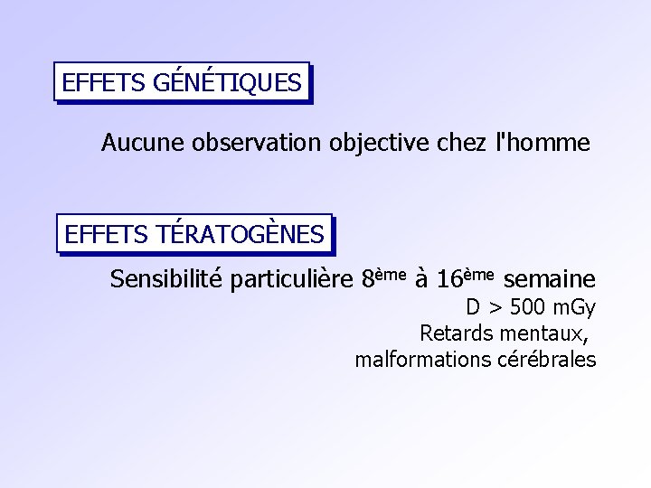 EFFETS GÉNÉTIQUES Aucune observation objective chez l'homme EFFETS TÉRATOGÈNES Sensibilité particulière 8ème à 16ème