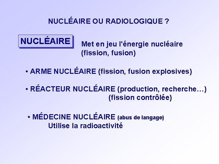 NUCLÉAIRE OU RADIOLOGIQUE ? NUCLÉAIRE Met en jeu l'énergie nucléaire (fission, fusion) • ARME