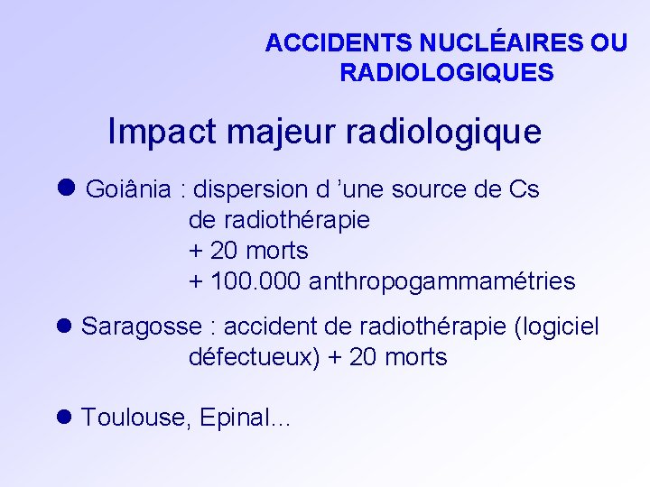 ACCIDENTS NUCLÉAIRES OU RADIOLOGIQUES Impact majeur radiologique l Goiânia : dispersion d ’une source