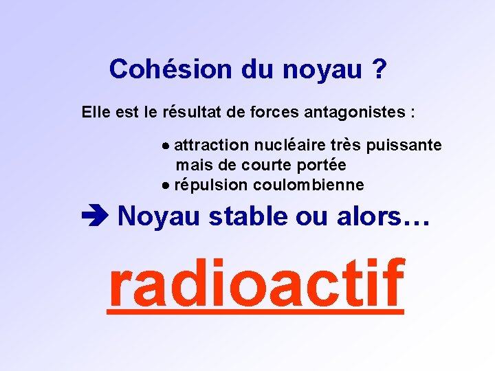 Cohésion du noyau ? Elle est le résultat de forces antagonistes : attraction nucléaire