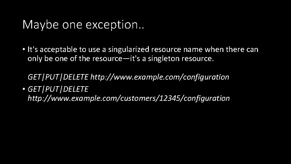 Maybe one exception. . • It's acceptable to use a singularized resource name when