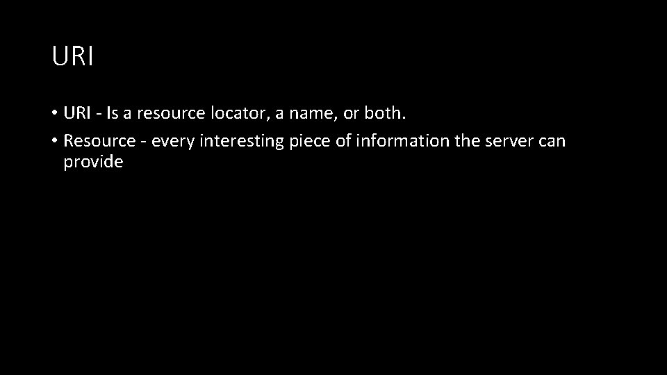 URI • URI - Is a resource locator, a name, or both. • Resource