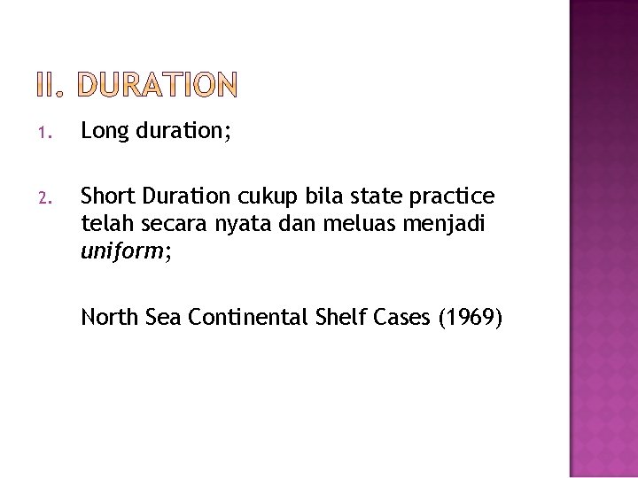 1. Long duration; 2. Short Duration cukup bila state practice telah secara nyata dan
