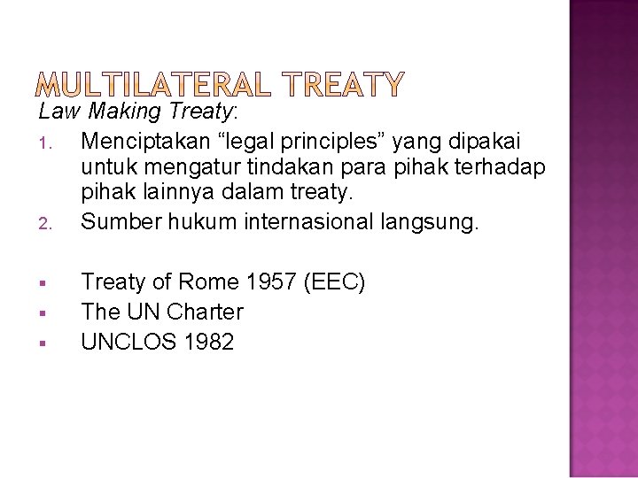 Law Making Treaty: 1. Menciptakan “legal principles” yang dipakai untuk mengatur tindakan para pihak