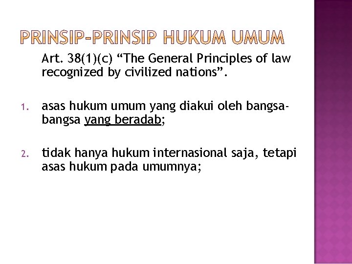 Art. 38(1)(c) “The General Principles of law recognized by civilized nations”. 1. asas hukum