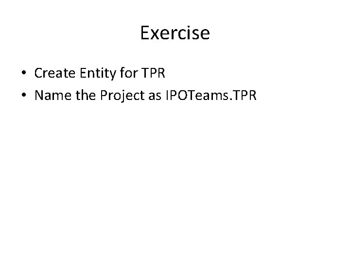 Exercise • Create Entity for TPR • Name the Project as IPOTeams. TPR 