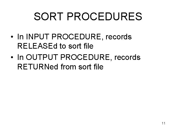 SORT PROCEDURES • In INPUT PROCEDURE, records RELEASEd to sort file • In OUTPUT