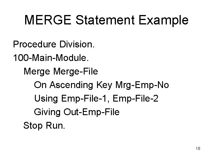 MERGE Statement Example Procedure Division. 100 -Main-Module. Merge-File On Ascending Key Mrg-Emp-No Using Emp-File-1,