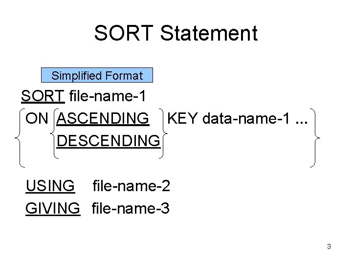 SORT Statement Simplified Format SORT file-name-1 ON ASCENDING KEY data-name-1 … DESCENDING USING file-name-2