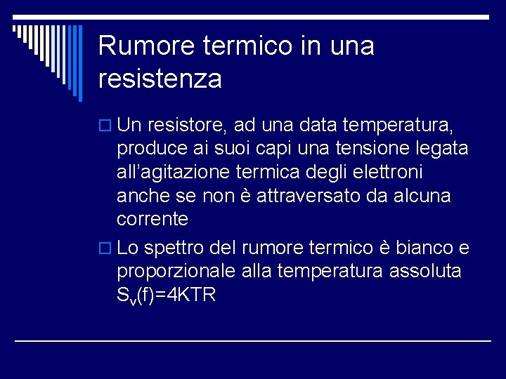 Rumore termico in una resistenza o Un resistore, ad una data temperatura, produce ai