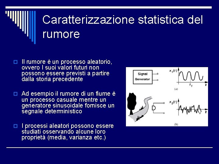 Caratterizzazione statistica del rumore o Il rumore è un processo aleatorio, ovvero I suoi