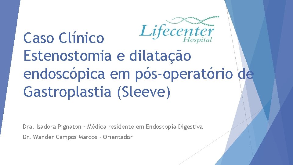 Caso Clínico Estenostomia e dilatação endoscópica em pós-operatório de Gastroplastia (Sleeve) Dra. Isadora Pignaton