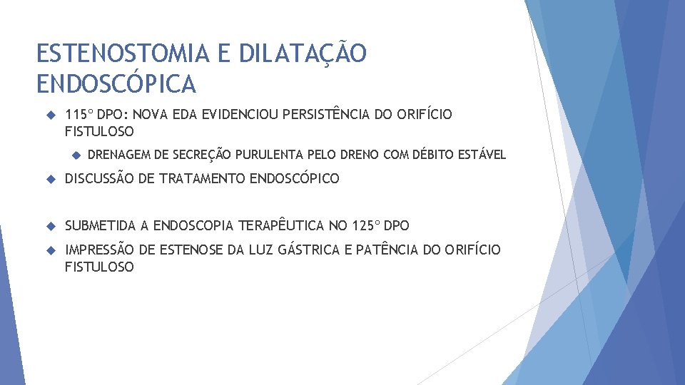 ESTENOSTOMIA E DILATAÇÃO ENDOSCÓPICA 115º DPO: NOVA EDA EVIDENCIOU PERSISTÊNCIA DO ORIFÍCIO FISTULOSO DRENAGEM