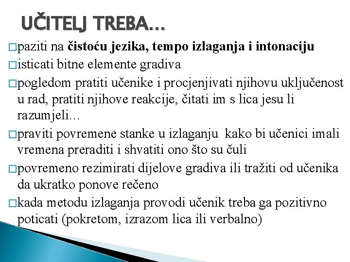 UČITELJ TREBA… �paziti na čistoću jezika, tempo izlaganja i intonaciju �isticati bitne elemente gradiva