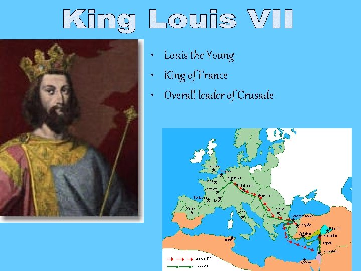  • Louis the Young • King of France • Overall leader of Crusade