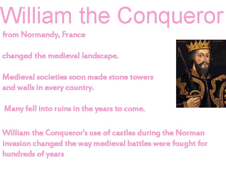 William the Conqueror from Normandy, France changed the medieval landscape. Medieval societies soon made