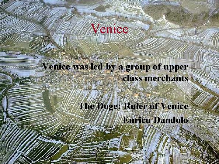 Venice was led by a group of upper class merchants The Doge: Ruler of