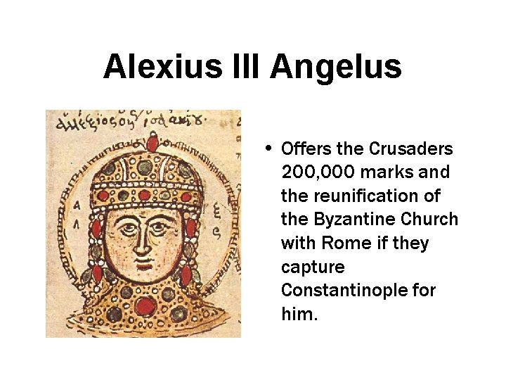 Alexius III Angelus • Offers the Crusaders 200, 000 marks and the reunification of