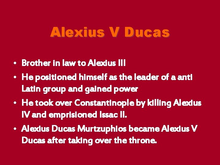 Alexius V Ducas • Brother in law to Alexius III • He positioned himself